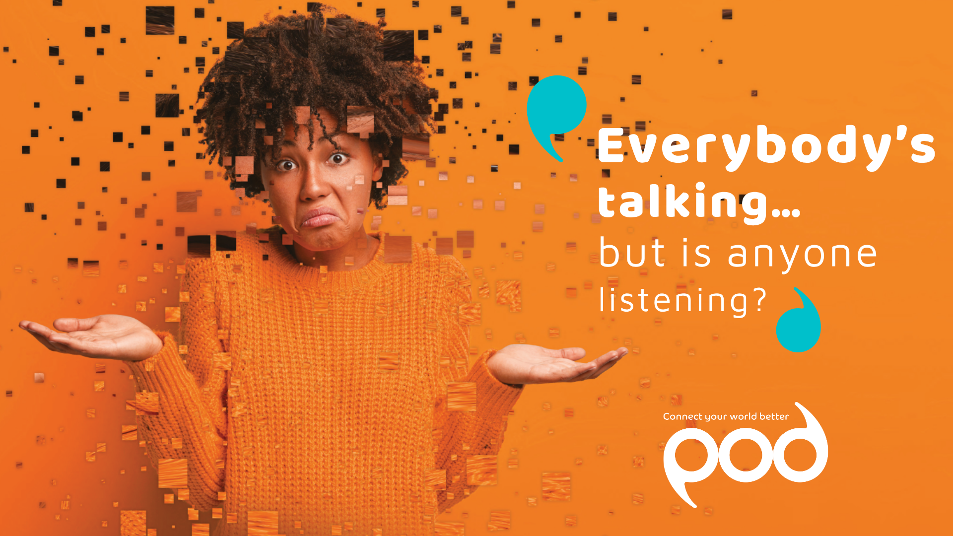 Pod partner - Everybody's talking but is anyone listening?